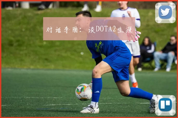 对话李丽：谈DOTA2生涯