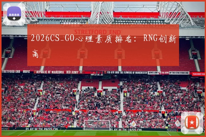 2026CS_GO心理素质排名：RNG创新高